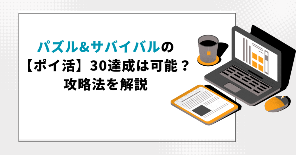 ラップトップと書類が描かれたイラスト。テキスト「パズル&サバイバルの【ポイ活】30達成は可能?攻略法を解説」が中央に配置されている。