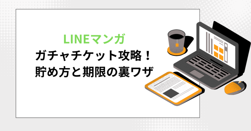 LINEマンガガチャチケット攻略！貯め方と期限の裏ワザ